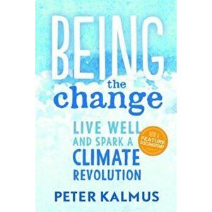 Being the Change: Live Well and Spark a Climate Revolution, Paperback - Peter Kalmus imagine