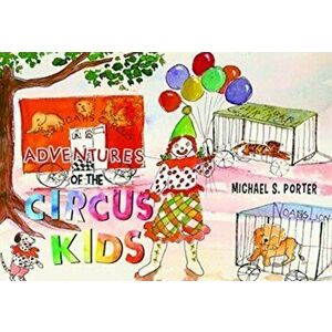 Adventures of the Circus Kids, Paperback - Michael S. Porter imagine