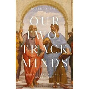 Our Two-Track Minds. Rehabilitating Freud on Culture, Hardback - Professor Or Dr. Robert A. Paul imagine