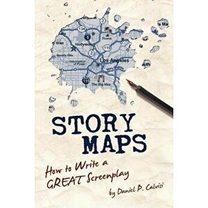 Story Maps: How to Write a Great Screenplay, Paperback - Daniel P. Calvisi imagine