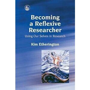Becoming a Reflexive Researcher - Using Our Selves in Resear, Paperback - Kim Etherington imagine