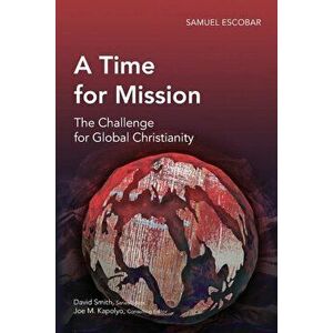 A Time for Mission: The Challenge for Global Christianity, Paperback - Samuel Escobar imagine