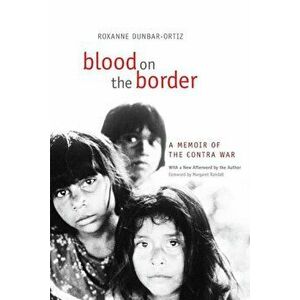 Blood on the Border: A Memoir of the Contra War, Paperback - Roxanne Dunbar-Ortiz imagine