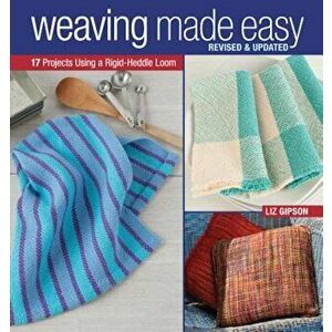 Weaving Made Easy Revised and Updated: 17 Projects Using a Rigid-Heddle Loom, Paperback - Liz Gipson imagine
