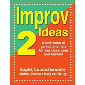 Improv Ideas 2: A New Book of Games and Lists for the Classroom and Beyond, Paperback - Justine Jones imagine