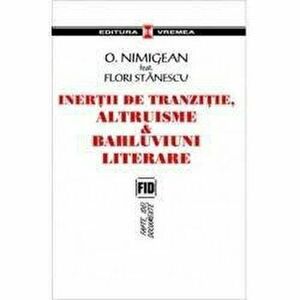 Inertii de tranzitie, altruisme si bahluviuni literare - O. Nimigean, Flori Stanescu imagine