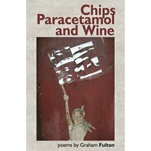 Chips, Paracetamol and Wine, Paperback - Graham Fulton imagine