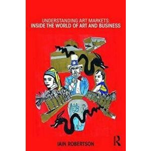Understanding Art Markets, Paperback - Iain Robertson imagine