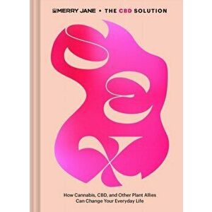 Merry Jane's The CBD Solution: Sex. How Cannabis, CBD, and Other Plant Allies Can Improve Your Everyday Life, Hardback - Ashley Manta imagine