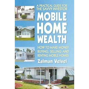 Mobile Home Wealth: How to Make Money Buying, Selling and Renting Mobile Homes, Paperback - Zalman Velvel imagine