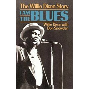 I Am the Blues: The Willie Dixon Story, Paperback - Willie Dixon imagine
