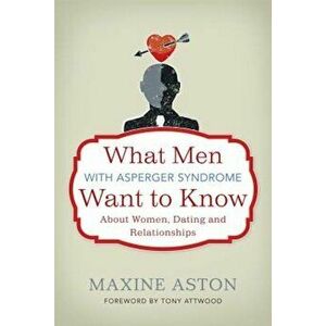What Men with Asperger Syndrome Want to Know about Women, Dating and Relationships, Paperback - Tony Attwood imagine