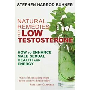 Natural Remedies for Low Testosterone: How to Enhance Male Sexual Health and Energy, Paperback - Stephen Harrod Buhner imagine
