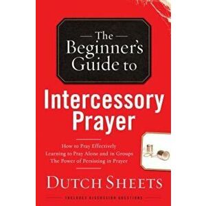 The Beginner's Guide to Intercessory Prayer, Paperback - Dutch Sheets imagine