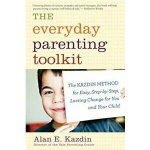 The Everyday Parenting Toolkit: The Kazdin Method for Easy, Step-By-Step, Lasting Change for You and Your Child, Paperback - Alan E. Kazdin imagine