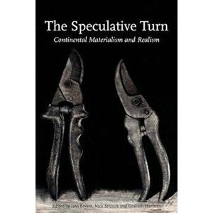 The Speculative Turn: Continental Materialism and Realism, Paperback - Levi Bryant imagine