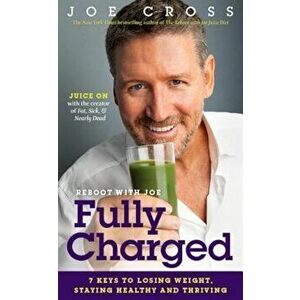 Reboot with Joe: Fully Charged: 7 Keys to Losing Weight, Staying Healthy and Thriving, Paperback - Joe Cross imagine