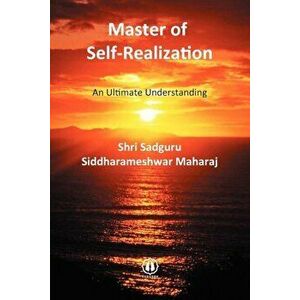 Master of Self-Realization: An Ultimate Understanding, Paperback - Shri Sadguru Siddharameshwar Maharaj imagine