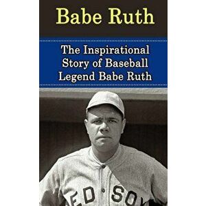 Babe Ruth: The Inspirational Story of Baseball Legend Babe Ruth - Bill Redban imagine