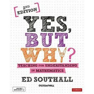 Yes, but why? Teaching for understanding in mathematics, Hardback - Ed Southall imagine