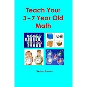 Teach Your 3-7 Year Old Math, Paperback - MR John Bowman imagine