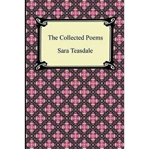 The Collected Poems of Sara Teasdale (Sonnets to Duse and Other Poems, Helen of Troy and Other Poems, Rivers to the Sea, Love Songs, and Flame and Sha imagine