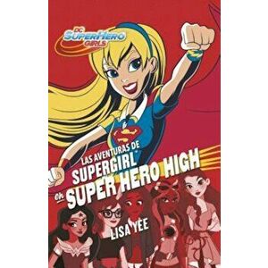 Las Aventuras de Supergirl En Super Hero High (DC Super Hero Girls 2), Paperback - Lisa Yee imagine