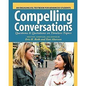 Compelling Conversations: Questions and Quotations on Timeless Topics- An Engaging ESL Textbook for Advanced Students, Paperback (2nd Ed.) - Eric H. R imagine
