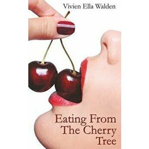Eating from the Cherry Tree: A Memoir of Sexual Epiphany, Paperback - Vivien Ella Walden imagine