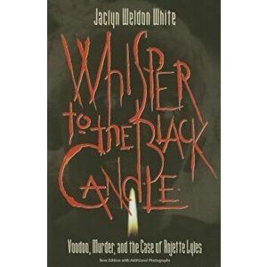 Whisper to the Black Candle: Voodoo, Murder, and the Case of Anjette Lyles, Paperback - Jaclyn Weldon White imagine