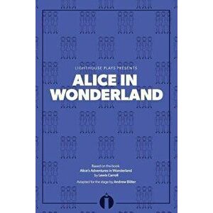 Alice in Wonderland: (Lighthouse Plays), Paperback - Andrew Biliter imagine
