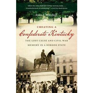 Creating a Confederate Kentucky, Paperback - Anne E. Marshall imagine