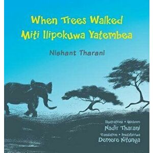 When Trees Walked Miti Ilipokuwa Yatembea: Bilingual English and Swahili, Hardcover - Nishant Tharani imagine