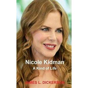 Nicole Kidman: A Kind of Life, Hardcover - James L. Dickerson imagine