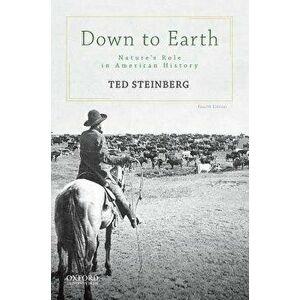 Down to Earth: Nature's Role in American History, Paperback - Ted Steinberg imagine
