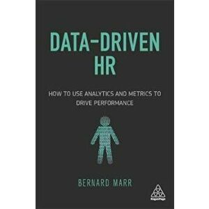Data-Driven HR: How to Use Analytics and Metrics to Drive Performance, Paperback - Bernard Marr imagine