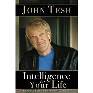 Intelligence for Your Life: Powerful Lessons for Personal Growth, Paperback - John Tesh imagine