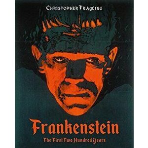 Frankenstein: The First Two Hundred Years, Hardcover - Christopher Frayling imagine