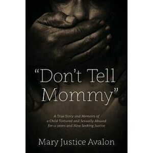 Don't Tell Mommy" - A True Story and Memoirs of a Child Tortured and Sexually Abused for 12 Years and Now Seeking Justice, Paperback - Mary Justice Av imagine