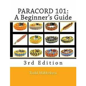 Paracord 101: A Beginner's Guide, 3rd Edition, Paperback - MR Todd Mikkelsen imagine