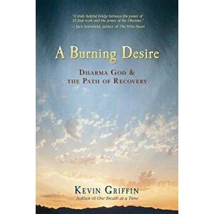 A Burning Desire: Dharma God & the Path of Recover, Paperback - Kevin Griffin imagine