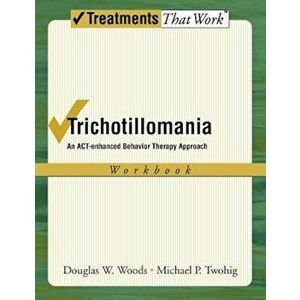 Trichotillomania: An ACT-Enhanced Behavior Therapy Approach Workbook, Paperback - Douglas W. Woods imagine