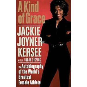 A Kind of Grace: The Autobiography of the World's Greatest Female Athlete, Hardcover - Jacqueline Joyner-Kersee imagine