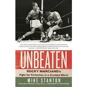 Unbeaten: Rocky Marciano's Fight for Perfection in a Crooked World, Paperback - Mike Stanton imagine