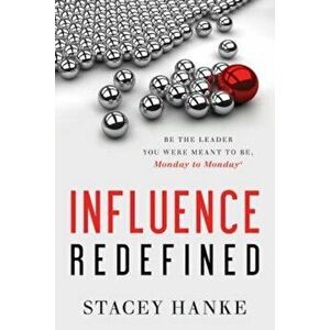 Influence Redefined: Be the Leader You Were Meant to Be, Monday to Monday, Hardcover - Stacey Hanke imagine