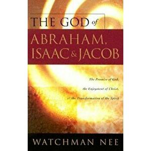 The God of Abraham, Issac and Jocob: The Promise of God, the Enjoyment of Christ, & the Transformation of the Spirit, Paperback - Watchman Nee imagine