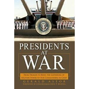 Presidents at War: From Truman to Bush, the Gathering of Military Powers to Our Commanders in Chief, Hardcover - Gerald Astor imagine