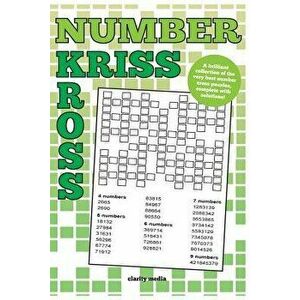 Number Kriss Kross: 100 Brand New Number Cross Puzzles, Complete with Solutions, Paperback - Clarity Media imagine