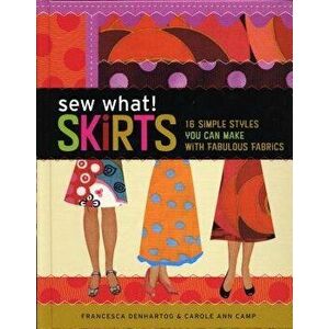 Sew What! Skirts: 16 Simple Styles You Can Make with Fabulous Fabrics - Francesca Denhartog imagine