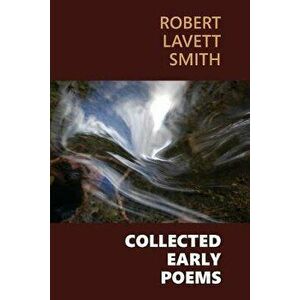 Collected Early Poems, Paperback - Robert Lavett Smith imagine